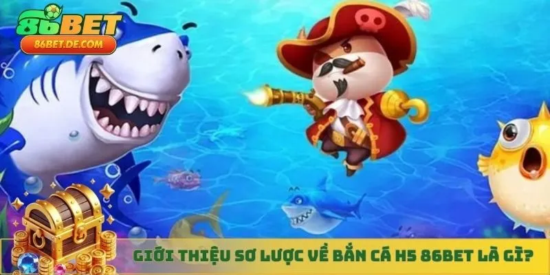 Giới thiệu sơ lược về bắn cá H5 86BET là gì?