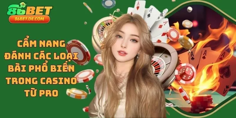 Cẩm Nang Đánh Các Loại Bài Phổ Biến Trong Casino Từ Pro