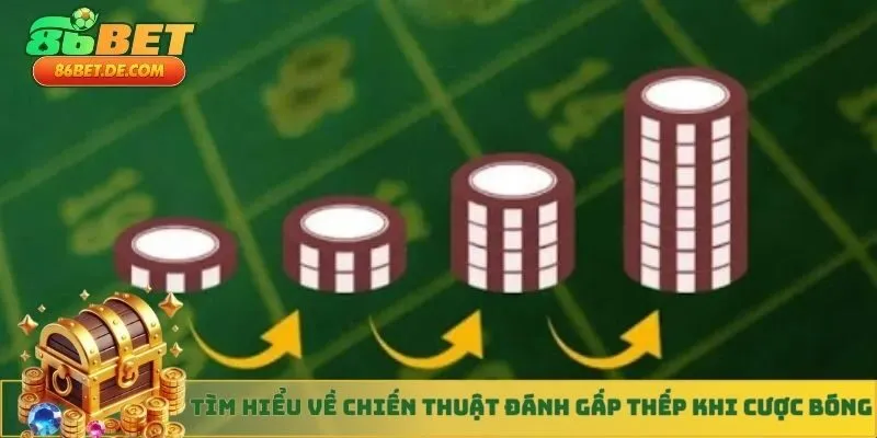 Tìm hiểu về chiến thuật đánh gấp thếp khi cược bóng