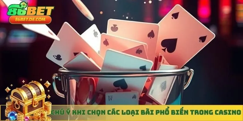 Chú ý khi chọn các loại bài phổ biến trong casino