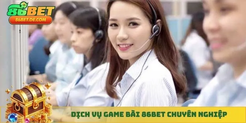 Dịch vụ game bài 86BET chuyên nghiệp