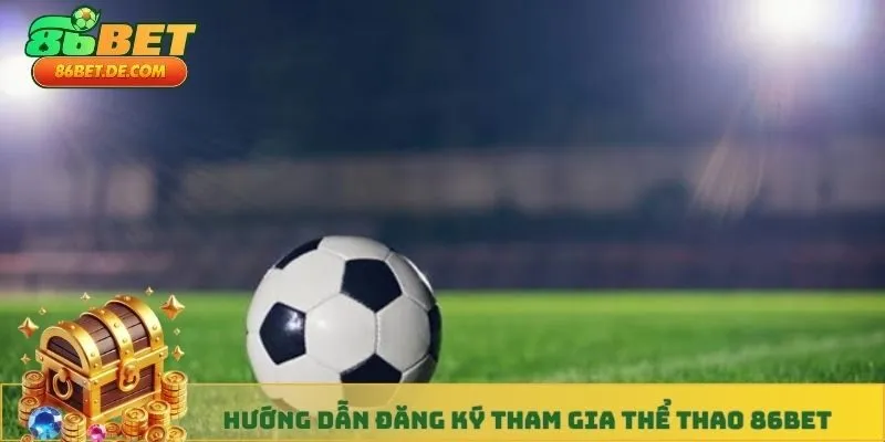 Hướng dẫn đăng ký tham gia thể thao 86BET