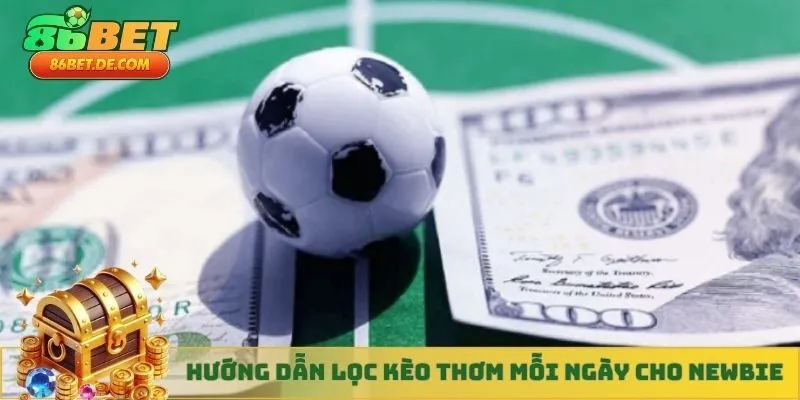 Hướng dẫn lọc kèo thơm mỗi ngày cho newbie