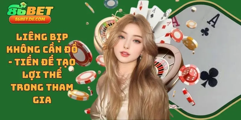 Liêng Bịp Không Cần Đồ - Tiền Đề Tạo Lợi Thế Trong Tham Gia