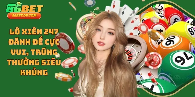 Lô Xiên 247 Đánh Đề Cực Vui, Trúng Thưởng Siêu Khủng