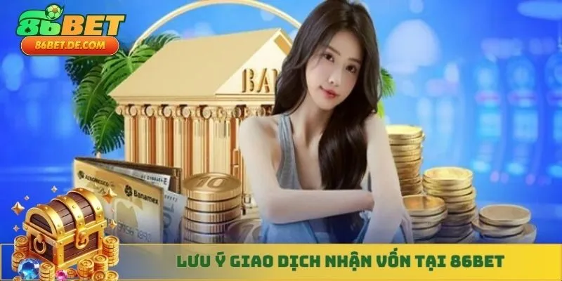 Lưu ý giao dịch nhận vốn tại 86BET