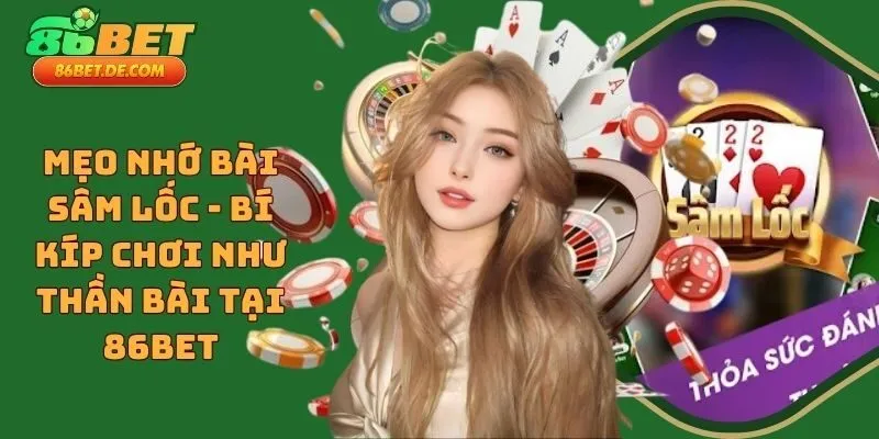 Mẹo Nhớ Bài Sâm Lốc - Bí Kíp Chơi Như Thần Bài Tại 86bet