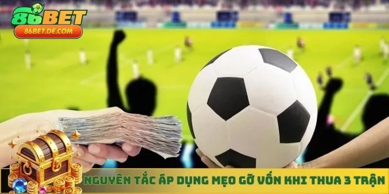 Nguyên tắc áp dụng mẹo gỡ vốn khi thua 3 trận liên tiếp