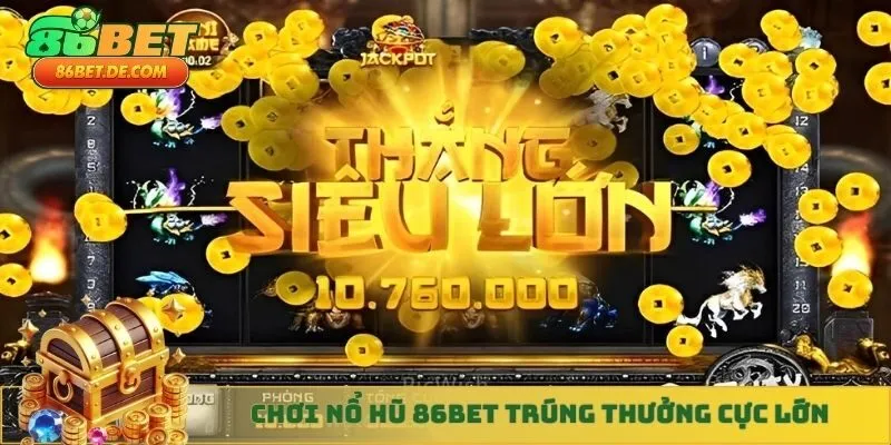 Chơi nổ hũ 86BET trúng thưởng cực lớn