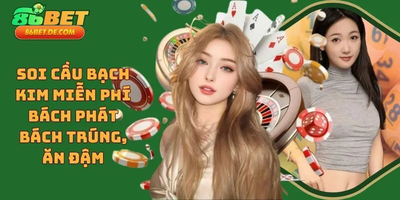 Soi Cầu Bạch Kim Miễn Phí Bách Phát Bách Trúng, Ăn Đậm