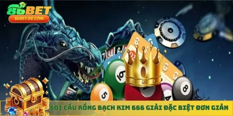 Soi cầu Rồng Bạch Kim 666 giải đặc biệt đơn giản
